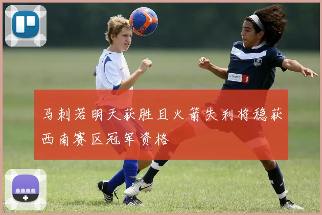 马刺若明天获胜且火箭失利将稳获西南赛区冠军资格