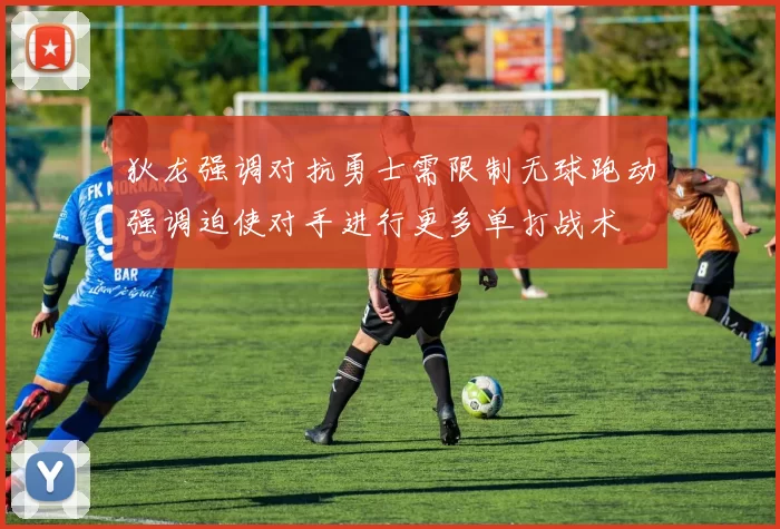 狄龙强调对抗勇士需限制无球跑动强调迫使对手进行更多单打战术
