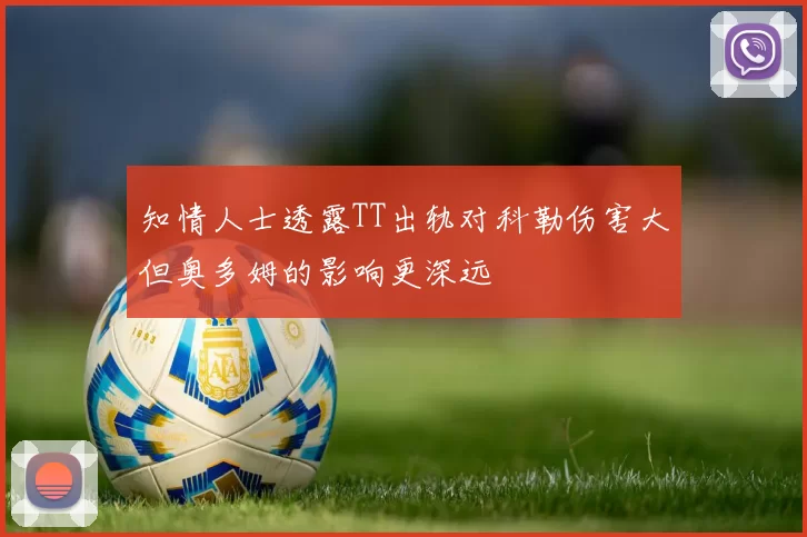 知情人士透露TT出轨对科勒伤害大但奥多姆的影响更深远